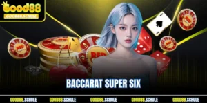 Baccarat Super Six GOOD88 - Luật Đơn Giản, Trúng Lớn Cực Dễ