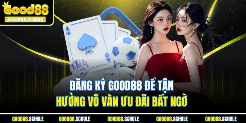 Đăng ký Good88 để tận hưởng vô vàn ưu đãi bất ngờ 