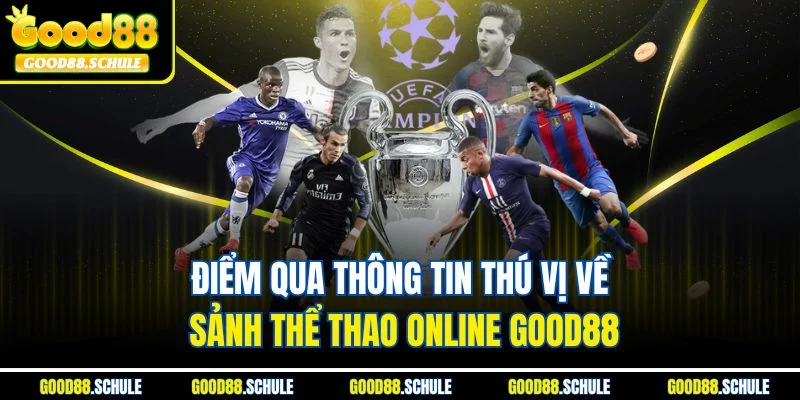 Điểm qua thông tin thú vị về sảnh thể thao online Good88