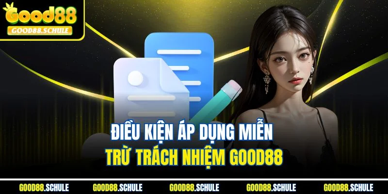 Điều kiện áp dụng miễn trừ trách nhiệm Good88