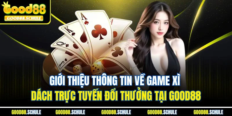 Giới thiệu thông tin về game xì dách trực tuyến đổi thưởng tại Good88