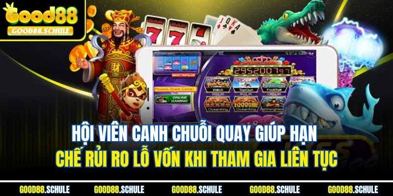 Hội viên canh chuỗi quay giúp hạn chế rủi ro lỗ vốn khi tham gia liên tục