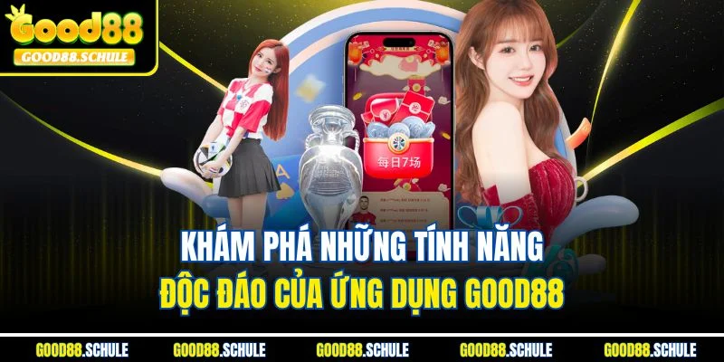 Khám phá những tính năng độc đáo của ứng dụng Good88 