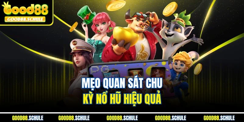 Mẹo quan sát chu kỳ nổ hũ hiệu quả 