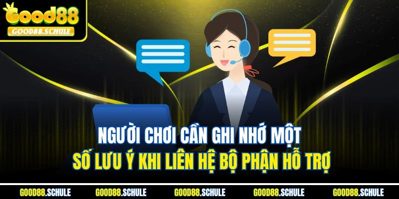 Người chơi cần ghi nhớ một số lưu ý khi liên hệ bộ phận hỗ trợ
