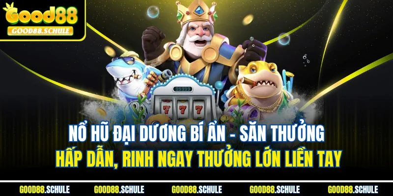 Nổ hũ đại dương bí ẩn - Săn thưởng hấp dẫn, rinh ngay thưởng lớn liền tay