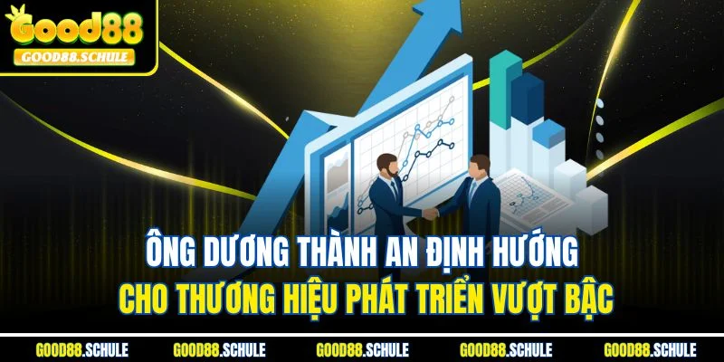 Ông Dương Thành An định hướng cho thương hiệu phát triển vượt bậc