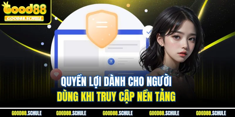 Quyền lợi dành cho người dùng khi truy cập nền tảng 