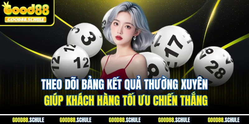 Theo dõi bảng kết quả thường xuyên giúp khách hàng tối ưu chiến thắng