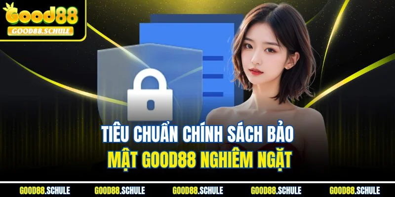 Tiêu chuẩn chính sách bảo mật Good88 nghiêm ngặt