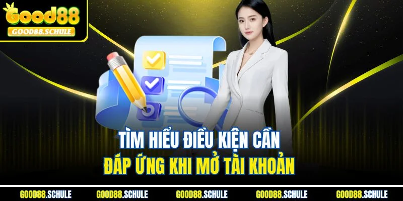 Tìm hiểu điều kiện cần đáp ứng khi mở tài khoản 