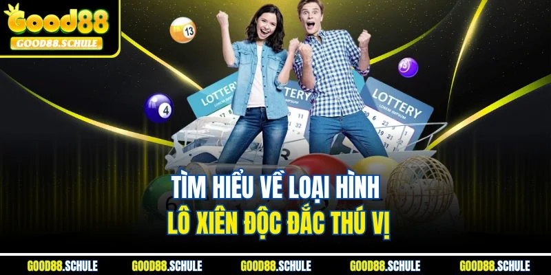 Tìm hiểu về loại hình lô xiên độc đắc thú vị