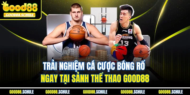 Trải nghiệm cá cược bóng rổ ngay tại sảnh thể thao Good88